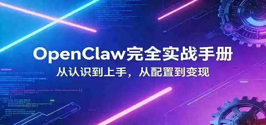 OpenClaw完全实战宝典:零基础上手,深度配置,商业变现