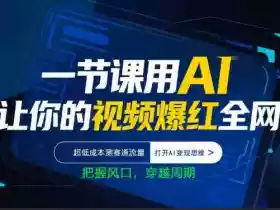 一节课用AI让你的视频爆红全网，超低成本测赛道流量，打开AI变现思维，把握风口，穿越周期