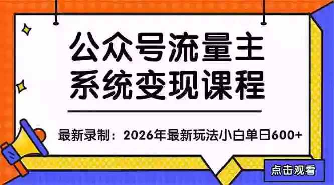 公众号流量主系统变现教程：从0到1打造持续变现的流量账号，小白也能突破10W+文章