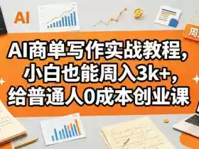 AI商单写作实战教程，小白也能周入3k+，给普通人0成本创业课
