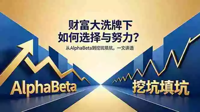 付费文章:财富大洗牌下如何选择与努力?从AlphaBeta到挖坑填坑,一文讲透