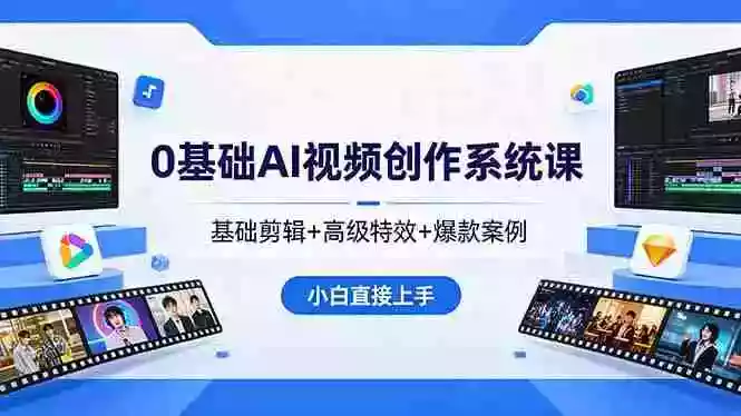 0基础AI视频创作系统课,基础剪辑+高级特效+爆款案例,小白直接上手